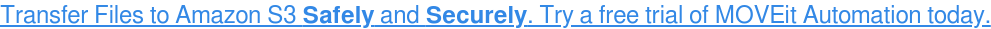 Transfer Files to Amazon S3 Safely and Securely. Try a free trial of MOVEit  Automation today.